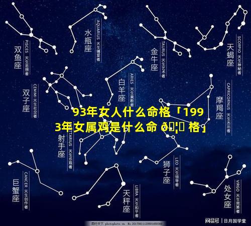 93年女人什么命格「1993年女属鸡是什么命 🦄 格」